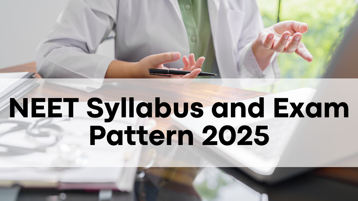 NEET Syllabus and Exam Pattern 2025 Subject Wise Topics Discussed in Details