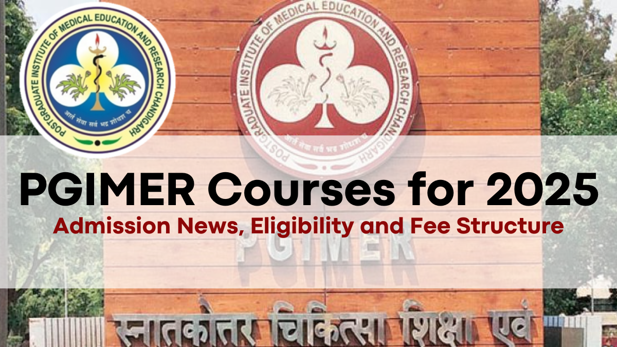 PGIMER Courses for 2025: Admission News, Eligibility and Fee Structure