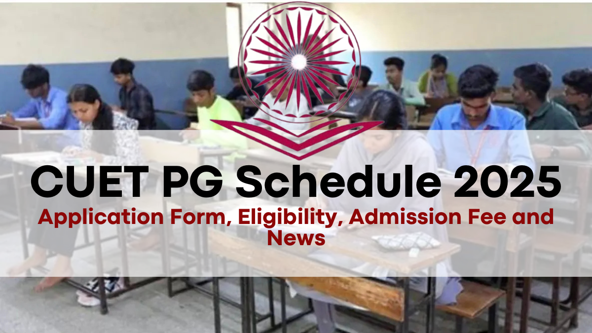 CUET PG Schedule 2025: Application Form, Eligibility, Admission Fee and News